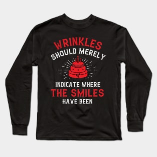 Wrinkles should merely indicate where the smiles have been Long Sleeve T-Shirt